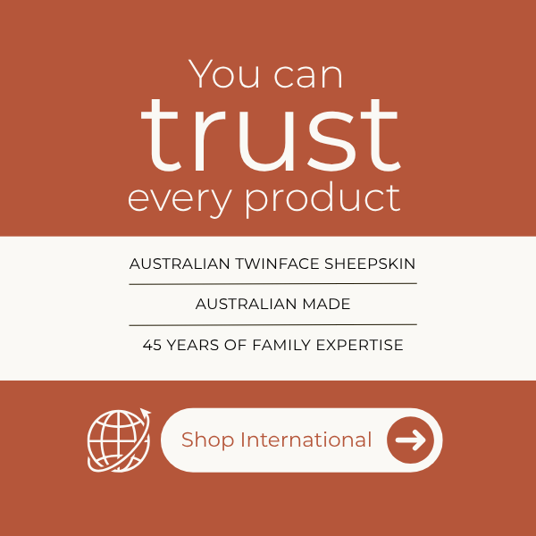 You can trust every product. Australian twinface sheepskin, Australian made. Shop International